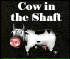 Cow in the Shaft